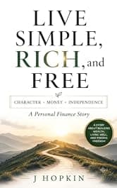 Live Simple, Rich, and Free: Character, Money, and Independence: A Personal Finance Story
